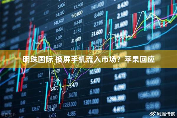 明珠国际 换屏手机流入市场？苹果回应