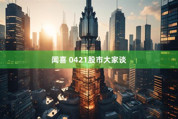 闻喜 0421股市大家谈