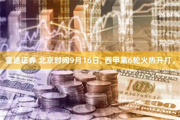 富途证券 北京时间9月16日, 西甲第6轮火热开打。